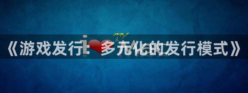 pp电子品牌logo：《游戏发行：多元化的发行模式》